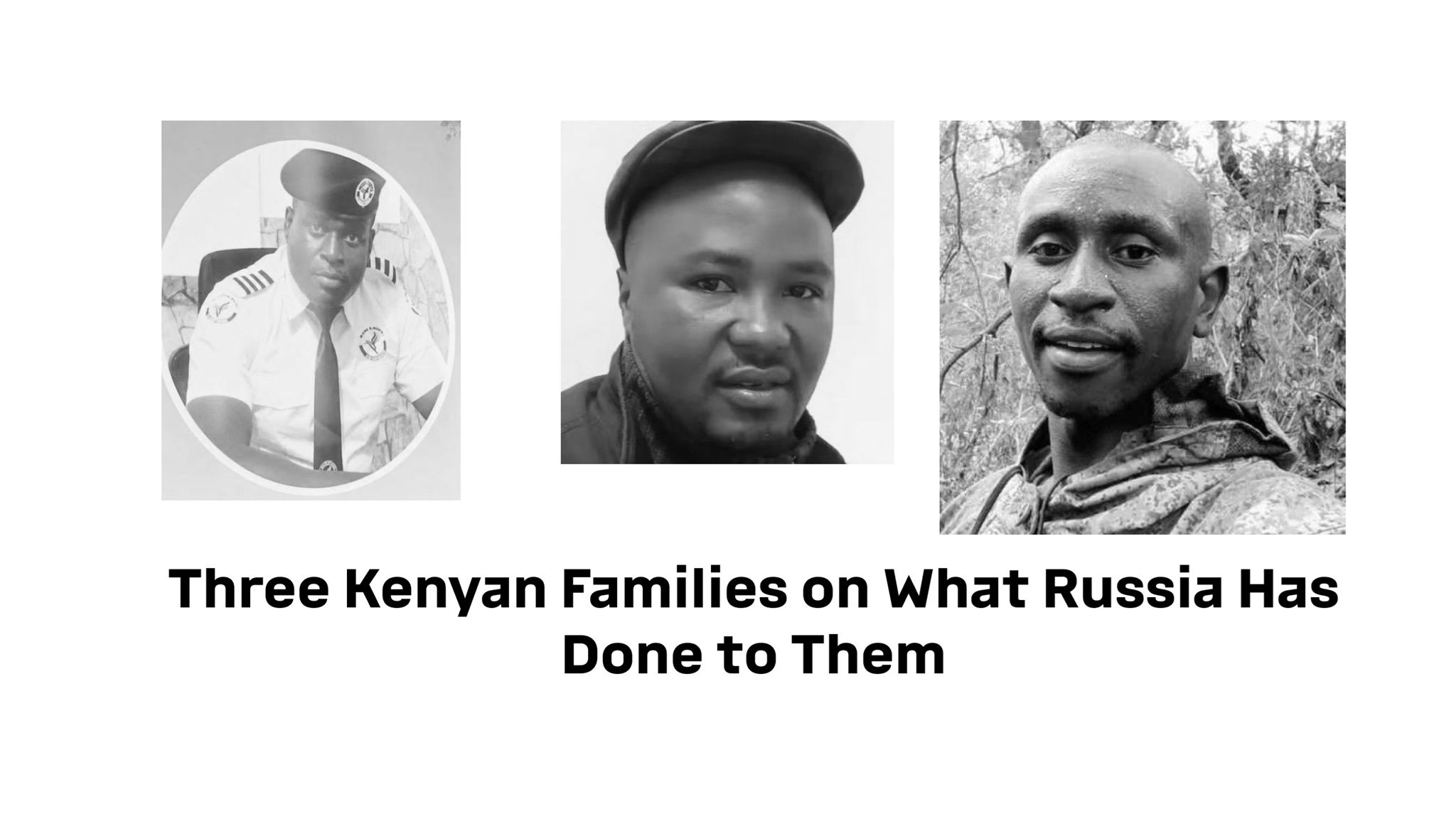 "We Just Want to Know the Truth." Three Kenyan Families on What Russia Has Done to Them.