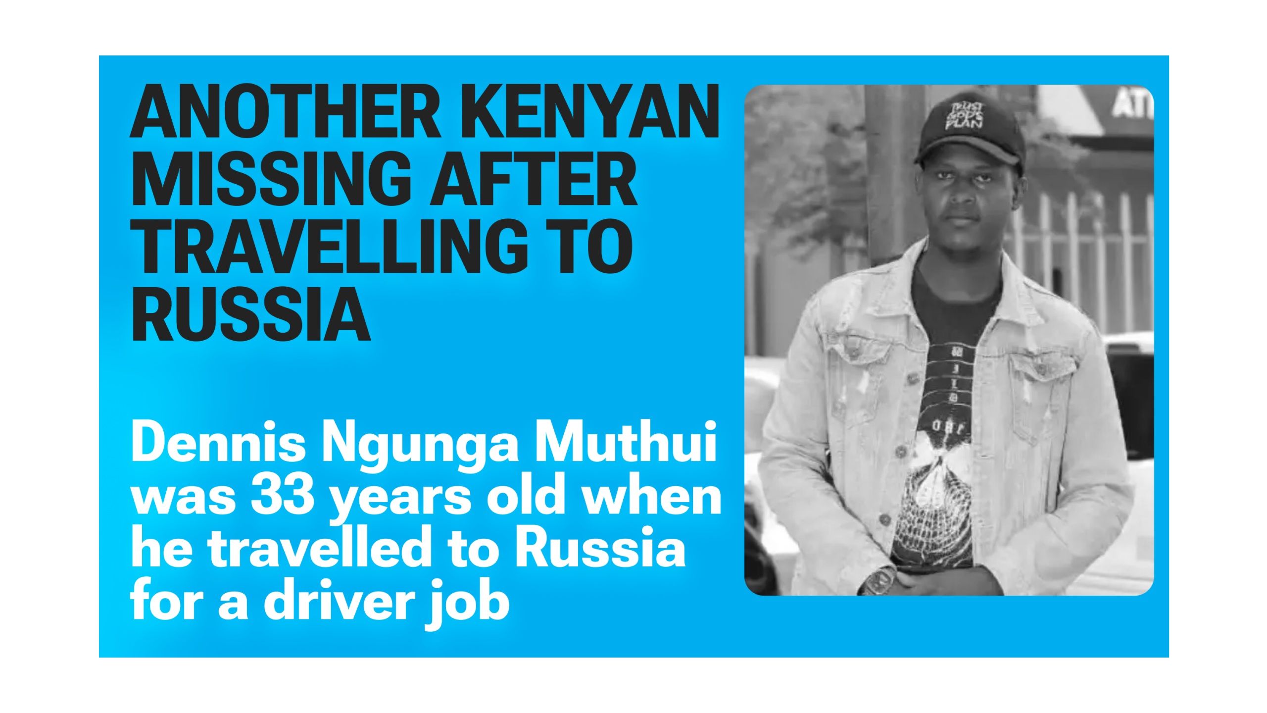 Dennis Ngunga Muthui a quitté Kitui pour un emploi de chauffeur en Russie. Dix mois plus tard, sa famille ignore toujours s'il est vivant.