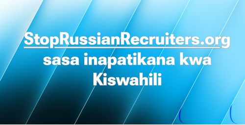 StopRussianRecruiters.org Sasa Inapatikana kwa Kiswahili - Kupanua Upeo Wetu ili Kuokoa Maisha Mengi