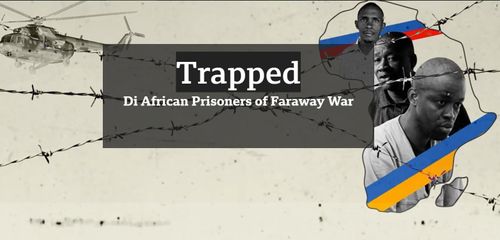 Africans in Ukrainian POW Camp: "The Battlefield Is No Joke. People Die Left, Right and Centre. And Nobody Really Cares."